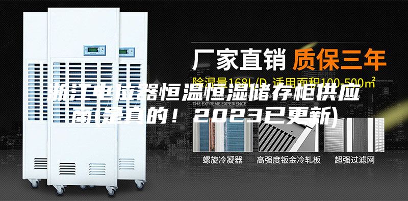 浙江電位器恒溫恒濕儲存柜供應商(是真的！2023已更新)
