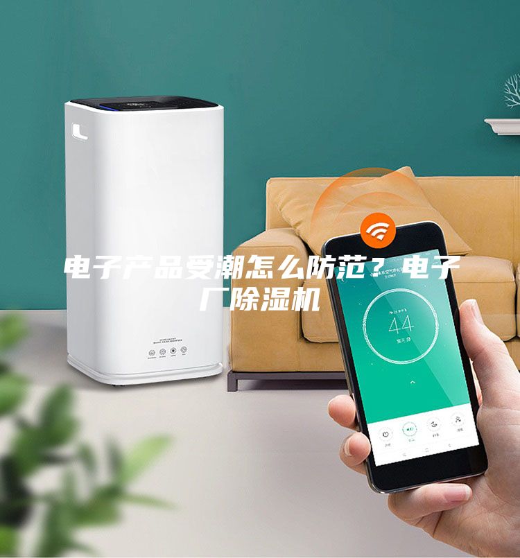 電子產品受潮怎么防范？電子廠除濕機