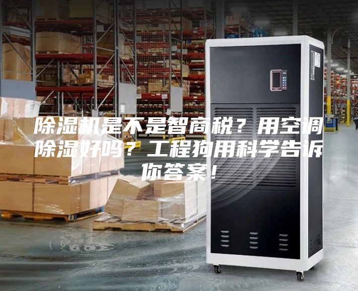 除濕機是不是智商稅?用空調(diào)除濕好嗎?工程狗用科學告訴你答案!