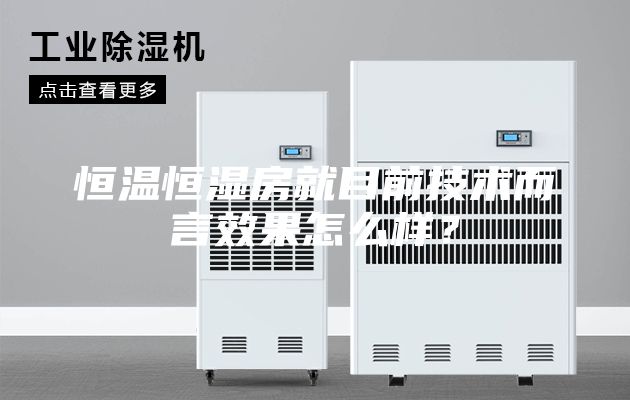恒溫恒濕房就目前技術(shù)而言效果怎么樣？