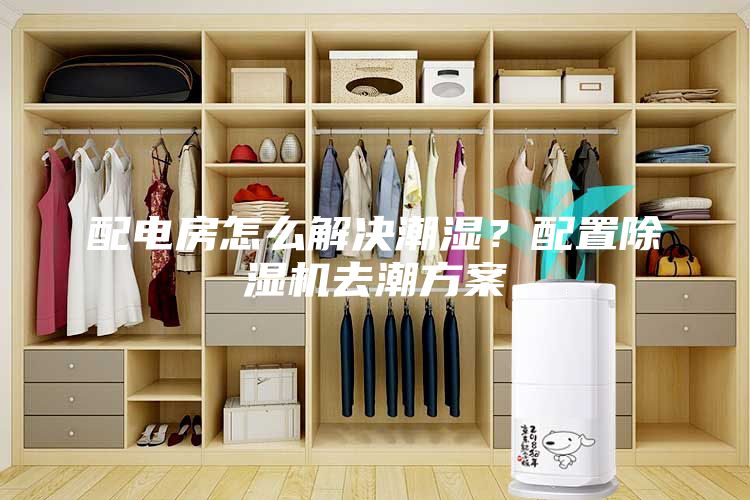 配電房怎么解決潮濕？配置除濕機去潮方案