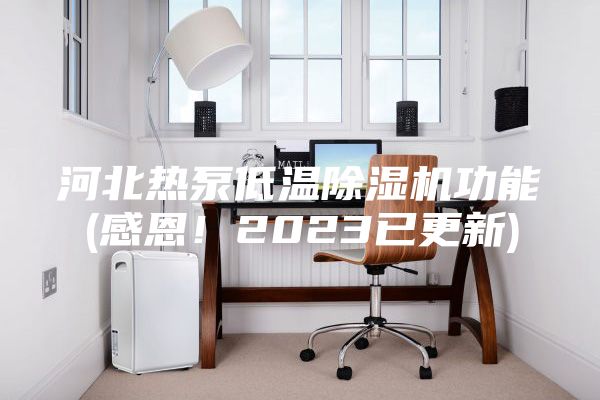 河北熱泵低溫除濕機功能(感恩!2023已更新)