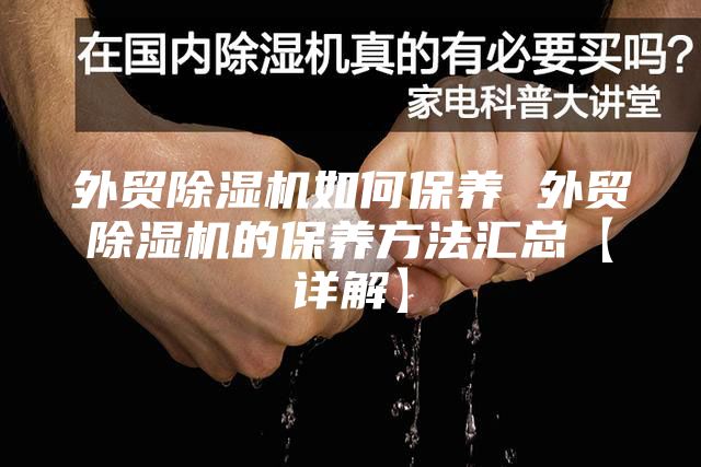 外貿(mào)除濕機如何保養(yǎng) 外貿(mào)除濕機的保養(yǎng)方法匯總【詳解】