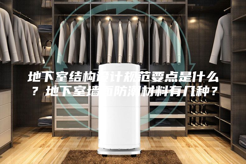 地下室結(jié)構(gòu)設(shè)計規(guī)范要點是什么?地下室墻面防潮材料有幾種?