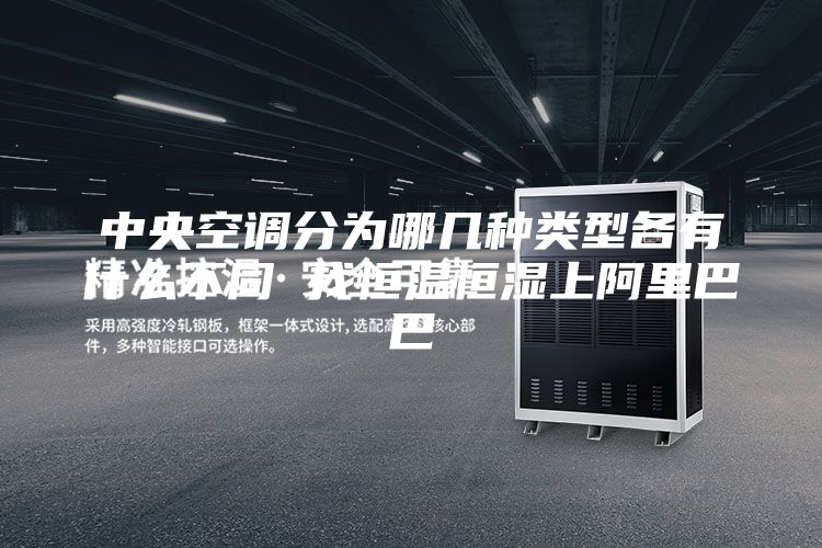 中央空調(diào)分為哪幾種類型各有什么不同 找恒溫恒濕上阿里巴巴
