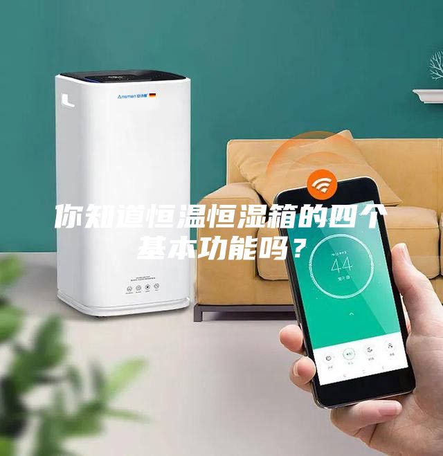 你知道恒溫恒濕箱的四個基本功能嗎？