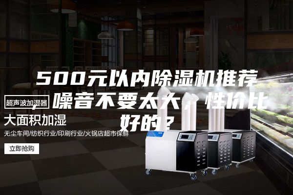 500元以內(nèi)除濕機(jī)推薦，噪音不要太大，性價(jià)比好的？