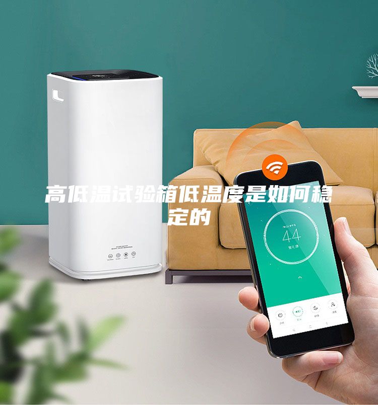高低溫試驗(yàn)箱低溫度是如何穩(wěn)定的