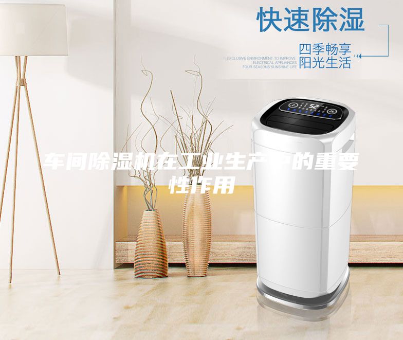 車間除濕機在工業生產中的重要性作用