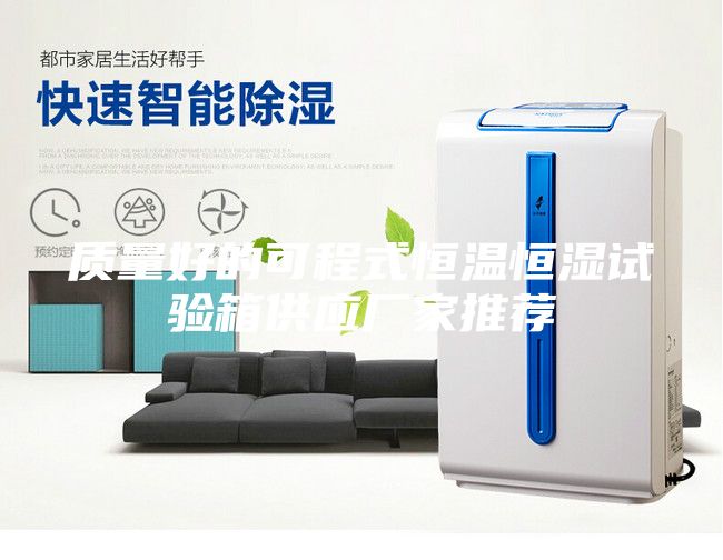 質(zhì)量好的可程式恒溫恒濕試驗(yàn)箱供應(yīng)廠家推薦