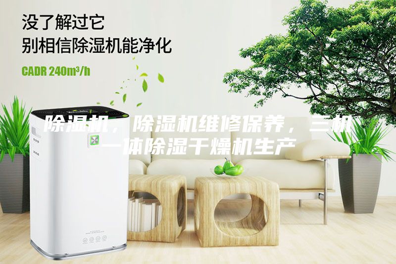 除濕機(jī)，除濕機(jī)維修保養(yǎng)，三機(jī)一體除濕干燥機(jī)生產(chǎn)