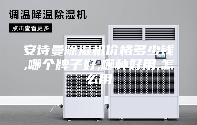 安詩(shī)曼除濕機(jī)價(jià)格多少錢(qián),哪個(gè)牌子好,哪種好用,怎么用