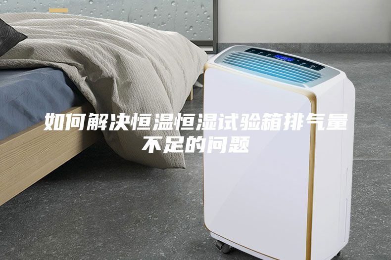 如何解決恒溫恒濕試驗箱排氣量不足的問題
