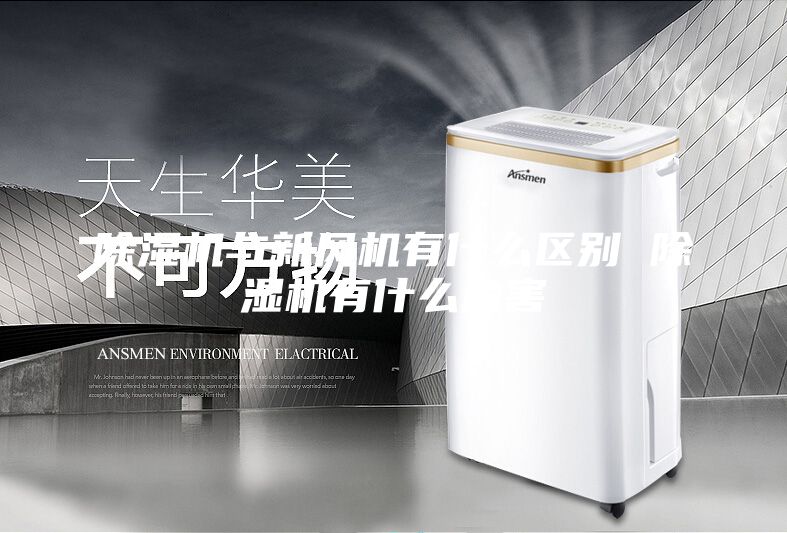 除濕機與新風機有什么區(qū)別 除濕機有什么危害