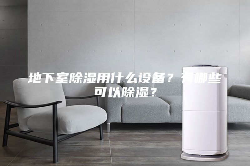 地下室除濕用什么設(shè)備？有哪些可以除濕？