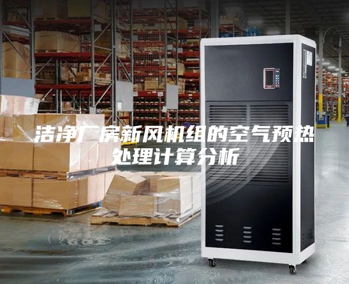 潔凈廠房新風機組的空氣預熱處理計算分析