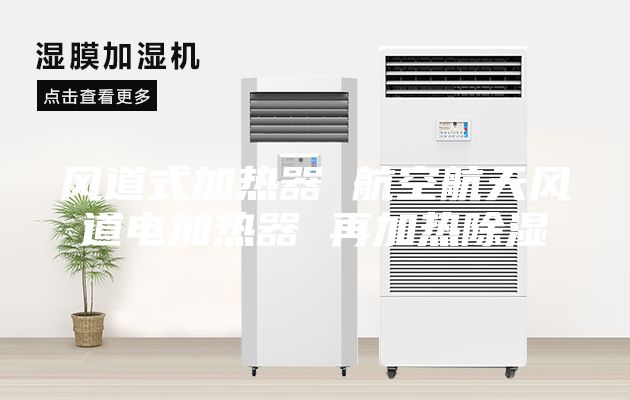 風道式加熱器 航空航天風道電加熱器 再加熱除濕